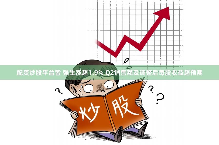 配资炒股平台皆 强生涨超1.9% Q2销售额及调整后每股收益超预期