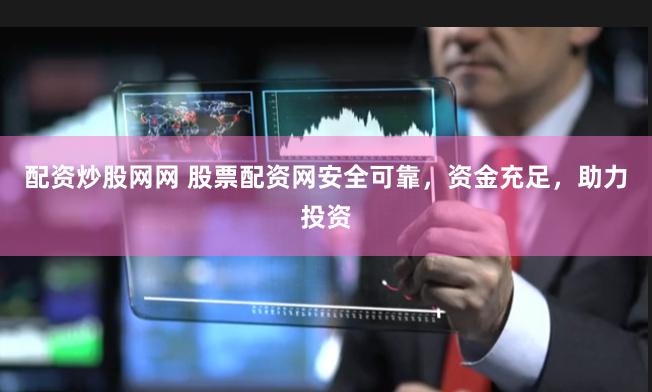 配资炒股网网 股票配资网安全可靠，资金充足，助力投资